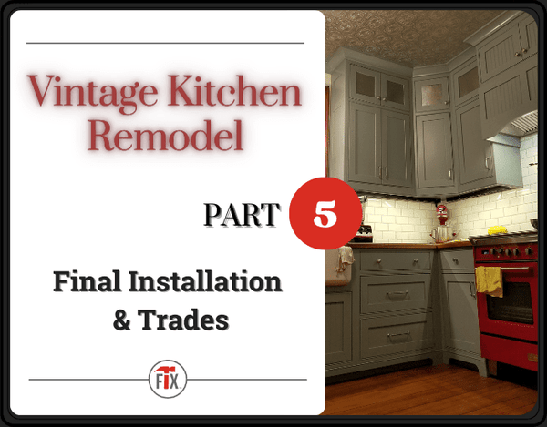 Vintage Kitchen Remodel - Final Installation and Trades