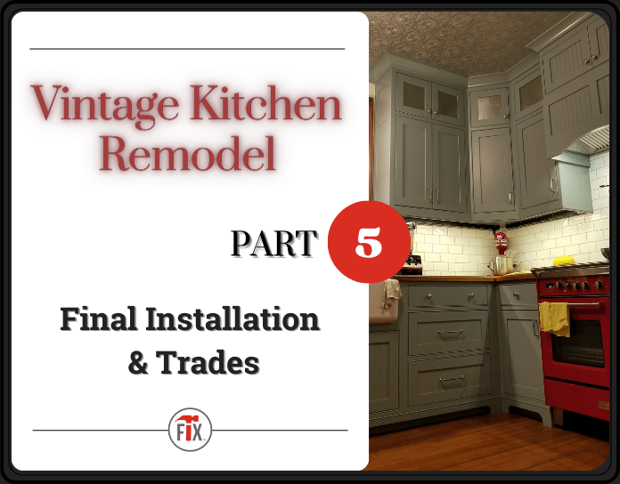 Vintage Kitchen Remodel - Final Installation and Trades