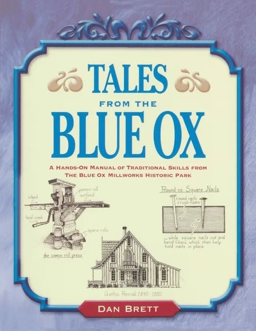 Tales from the Blue Ox: A Hands-On Manual of Traditional Skills from the Blue Ox Millworks Historic Park - Paperback