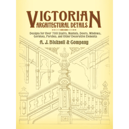 Victorian Architectural Details: Designs for Over 700 Stairs, Mantels, Doors, Windows, Cornices, Porches, and Other Decorative Elements - Paperback