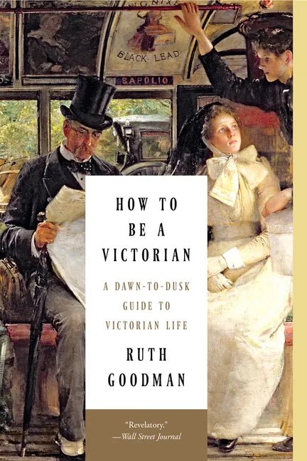 How to Be a Victorian: A Dawn-To-Dusk Guide to Victorian Life - Paperback
