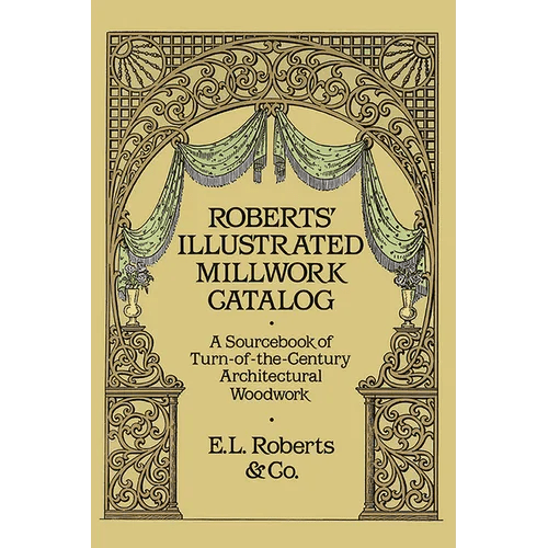 Roberts' Illustrated Millwork Catalog: A Sourcebook of Turn-Of-The-Century Architectural Woodwork - Paperback