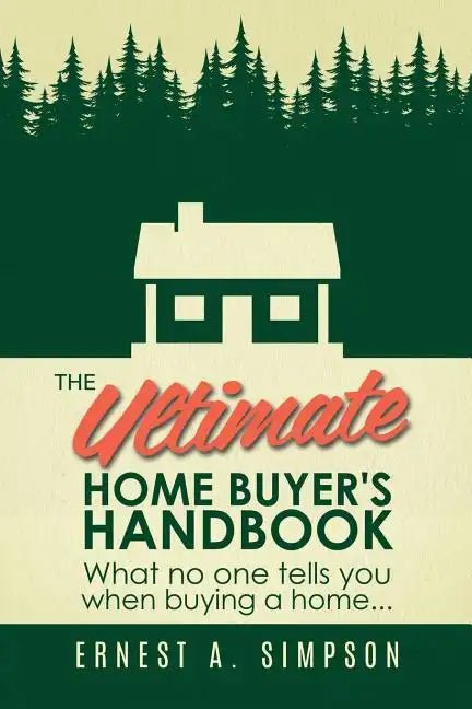 The Ultimate Home Buyer's Handbook: What no one tells you when buying a home. . . - Paperback