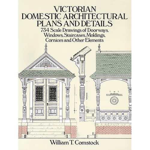 Victorian Domestic Architectural Plans and Details: 734 Scale Drawings of Doorways, Windows, Staircases, Moldings, Cornices, and Other Elements - Paperback
